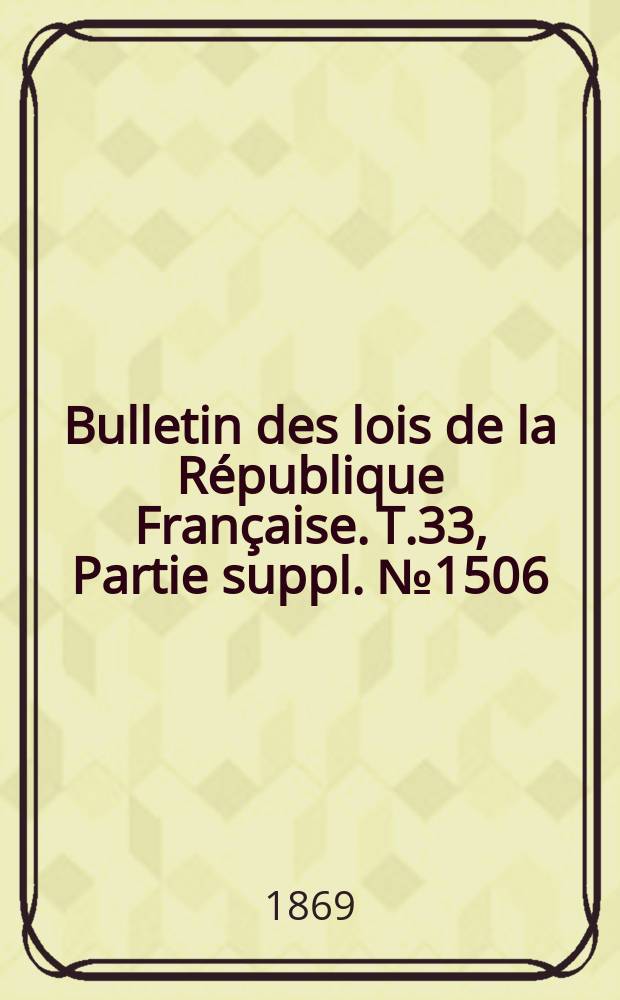 Bulletin des lois de la République Française. T.33, Partie suppl. №1506