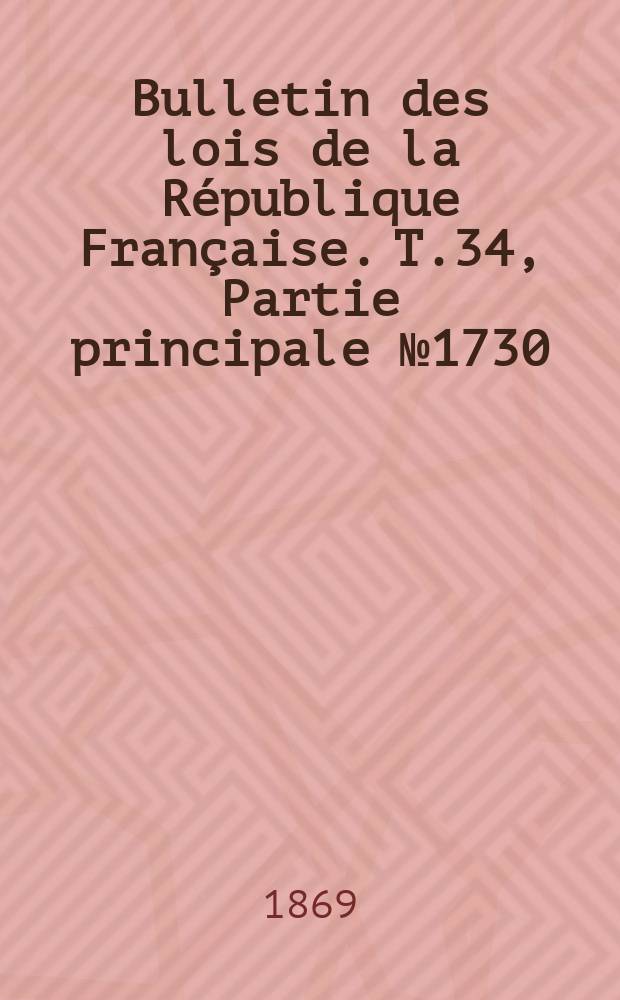 Bulletin des lois de la République Française. T.34, Partie principale №1730