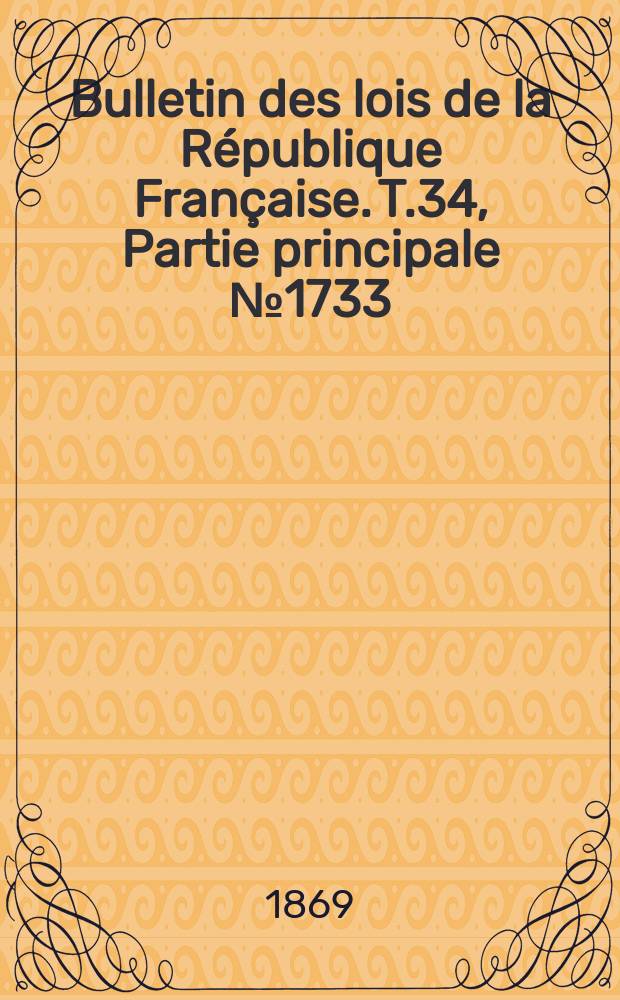 Bulletin des lois de la République Française. T.34, Partie principale №1733