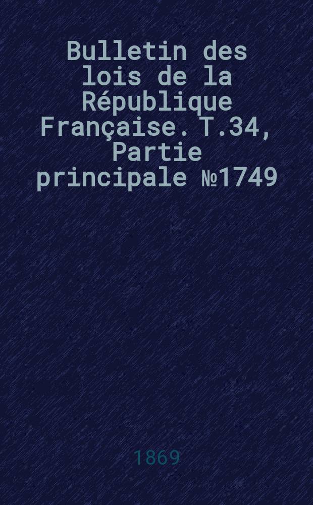 Bulletin des lois de la République Française. T.34, Partie principale №1749