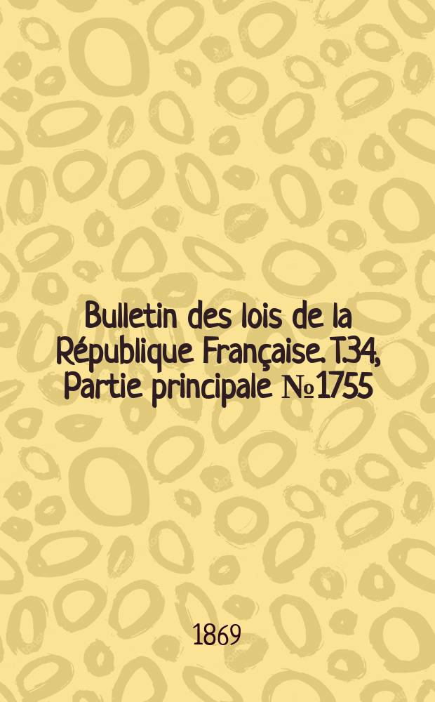 Bulletin des lois de la République Française. T.34, Partie principale №1755