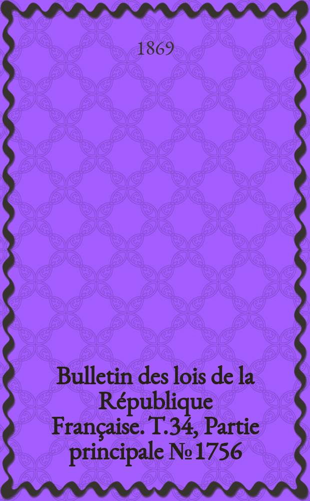 Bulletin des lois de la République Française. T.34, Partie principale №1756