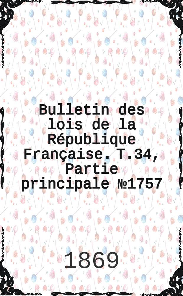 Bulletin des lois de la République Française. T.34, Partie principale №1757