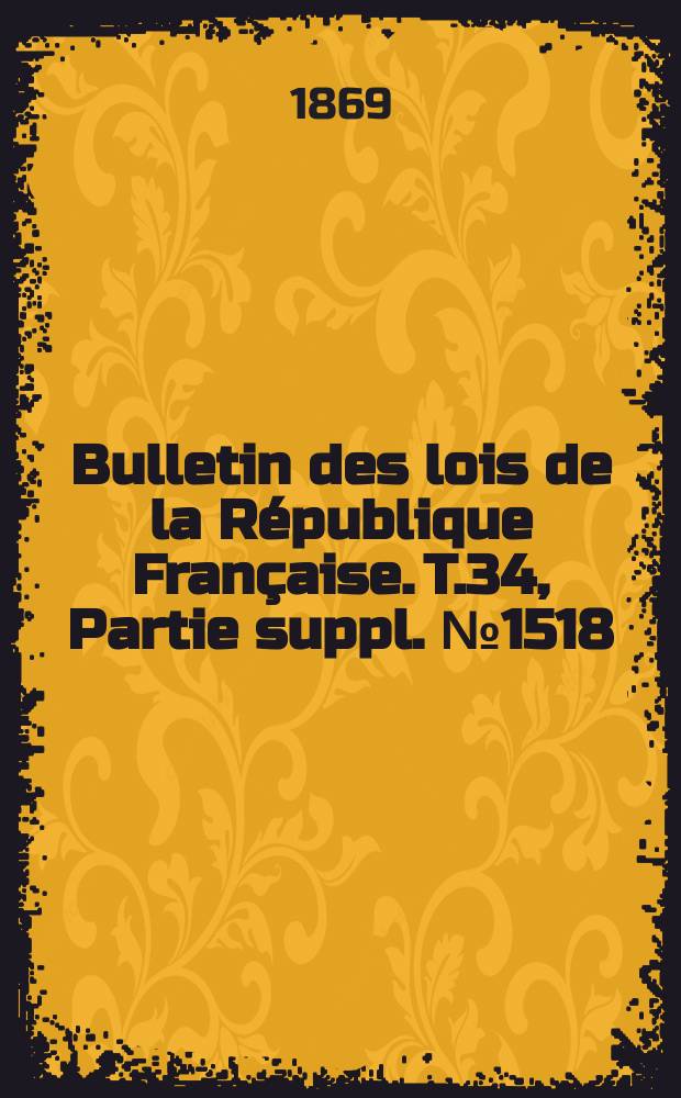 Bulletin des lois de la République Française. T.34, Partie suppl. №1518