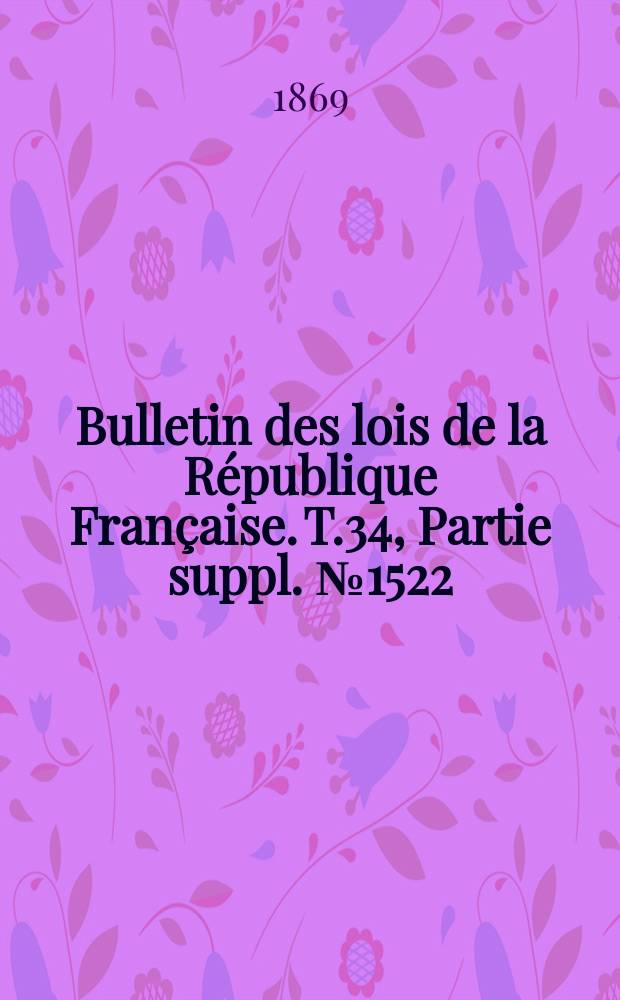Bulletin des lois de la République Française. T.34, Partie suppl. №1522