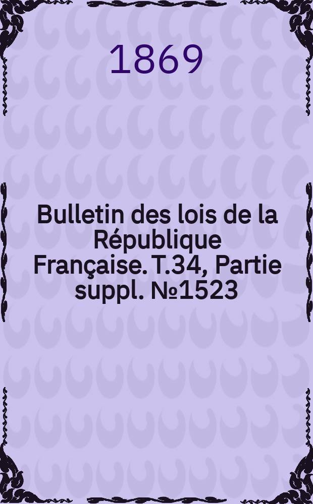 Bulletin des lois de la République Française. T.34, Partie suppl. №1523