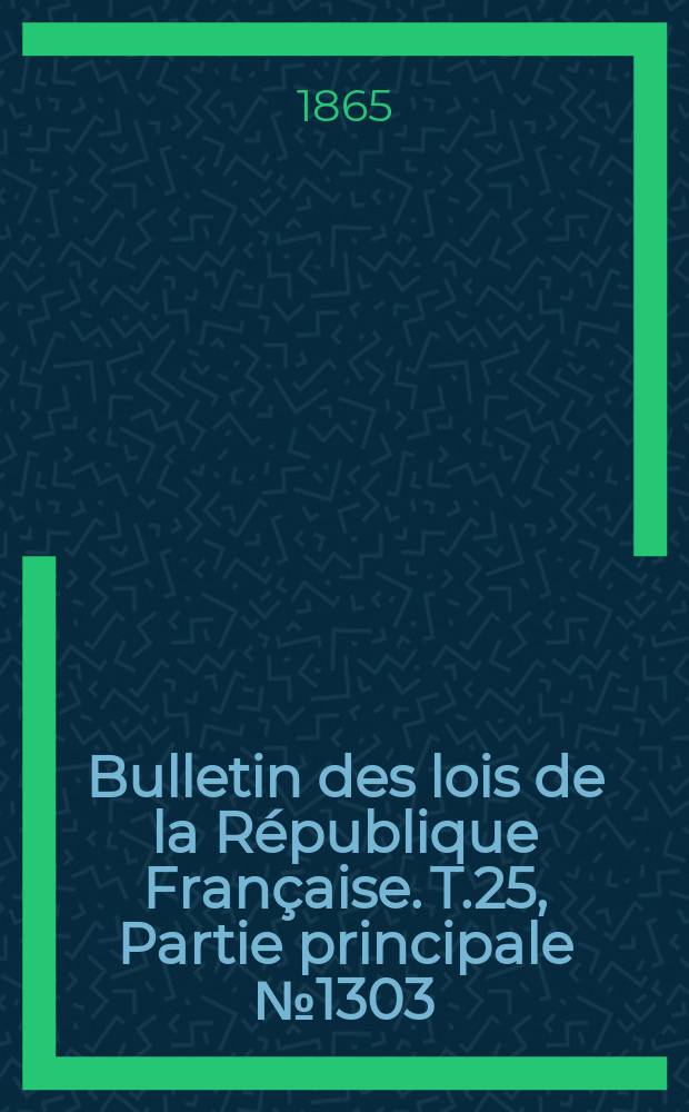 Bulletin des lois de la République Française. T.25, Partie principale №1303