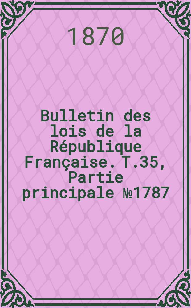 Bulletin des lois de la République Française. T.35, Partie principale №1787