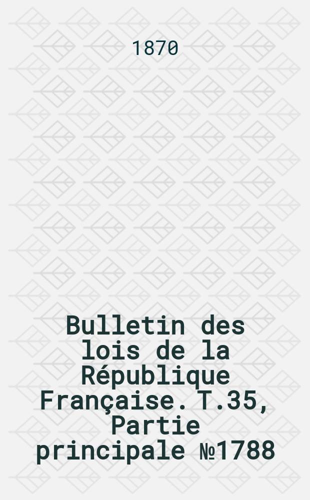 Bulletin des lois de la République Française. T.35, Partie principale №1788