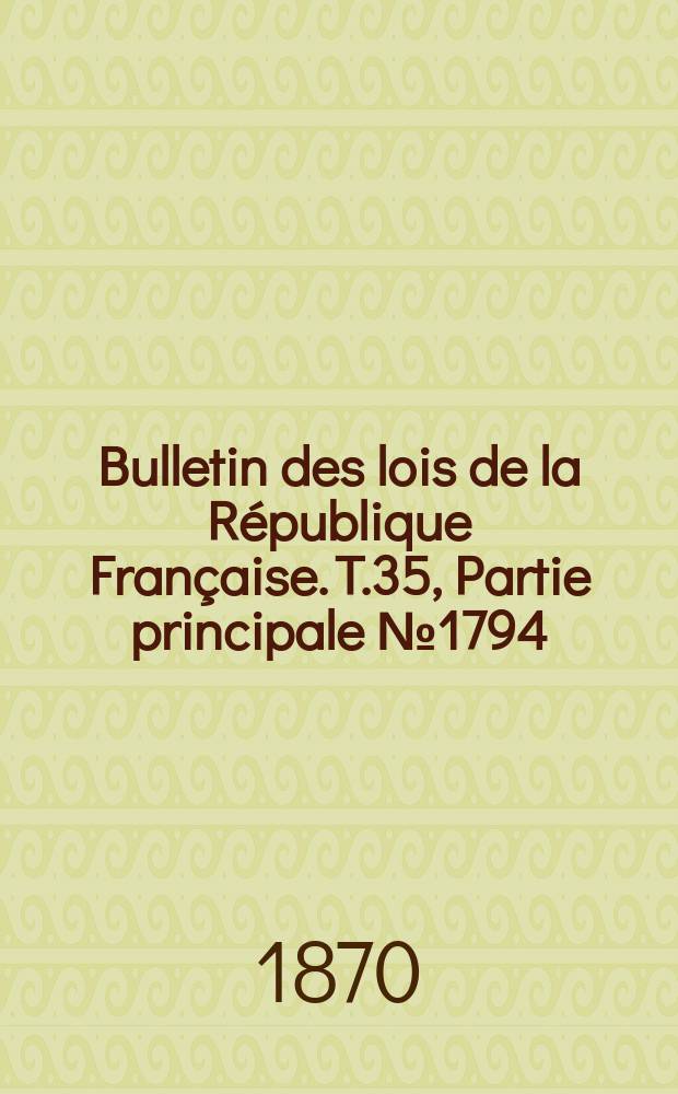 Bulletin des lois de la République Française. T.35, Partie principale №1794