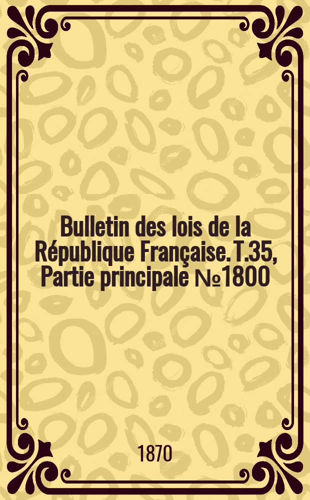 Bulletin des lois de la République Française. T.35, Partie principale №1800