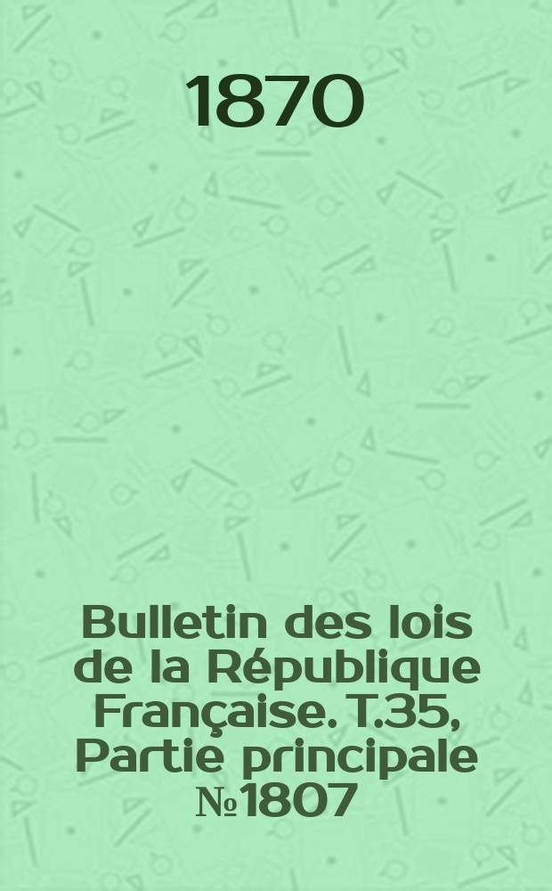 Bulletin des lois de la République Française. T.35, Partie principale №1807