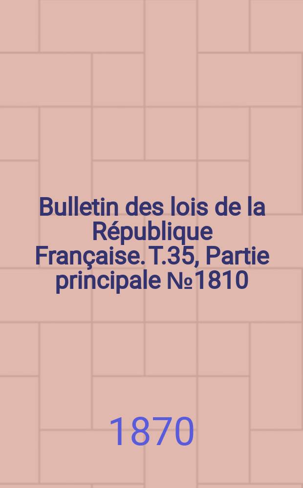 Bulletin des lois de la République Française. T.35, Partie principale №1810