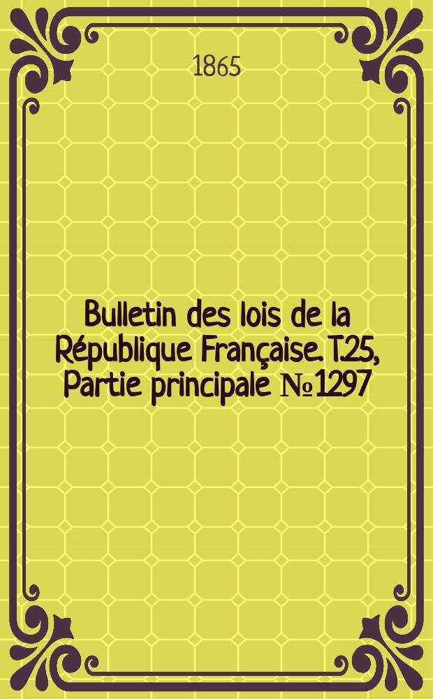 Bulletin des lois de la R&eacute;publique Fran&ccedil;aise. T.25, Partie principale №1297
