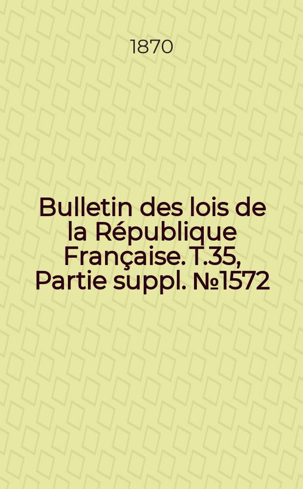 Bulletin des lois de la République Française. T.35, Partie suppl. №1572