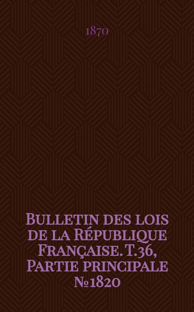 Bulletin des lois de la République Française. T.36, Partie principale №1820