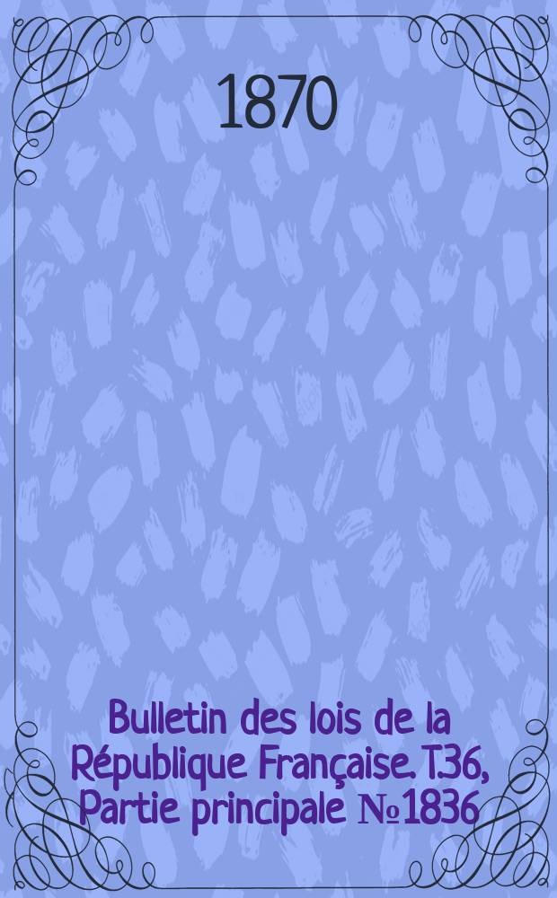 Bulletin des lois de la République Française. T.36, Partie principale №1836