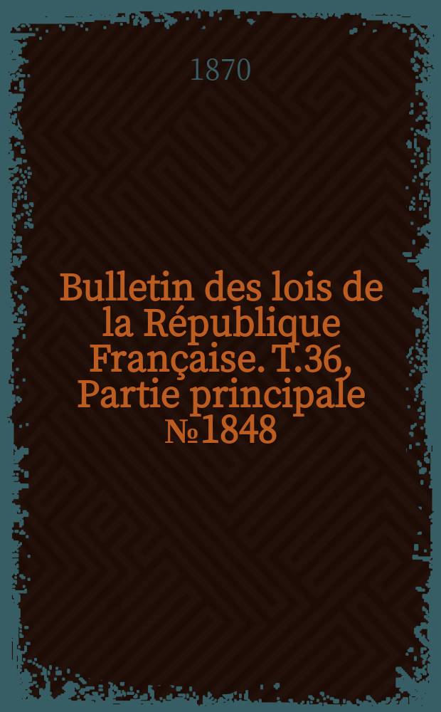Bulletin des lois de la République Française. T.36, Partie principale №1848