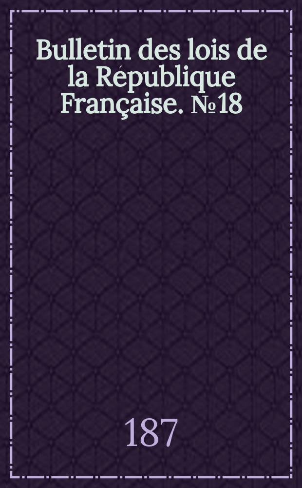 Bulletin des lois de la République Française. №18