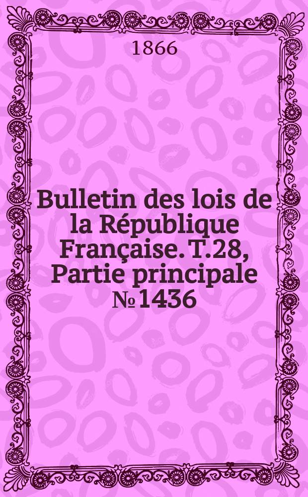 Bulletin des lois de la R&eacute;publique Fran&ccedil;aise. T.28, Partie principale №1436