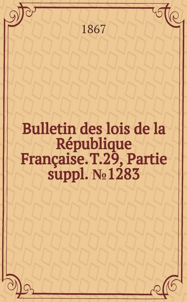 Bulletin des lois de la République Française. T.29, Partie suppl. №1283