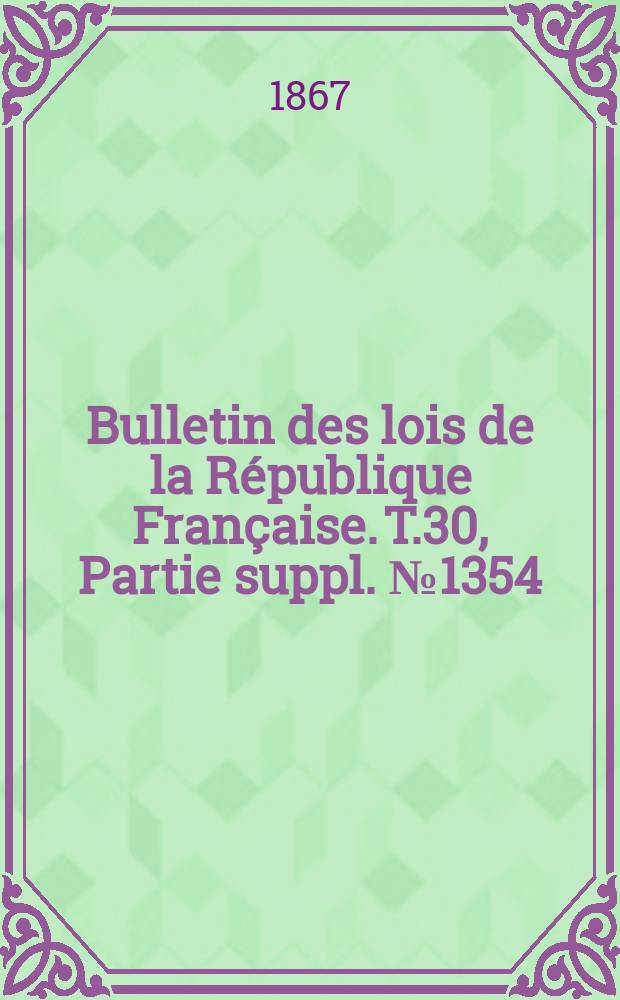 Bulletin des lois de la République Française. T.30, Partie suppl. №1354