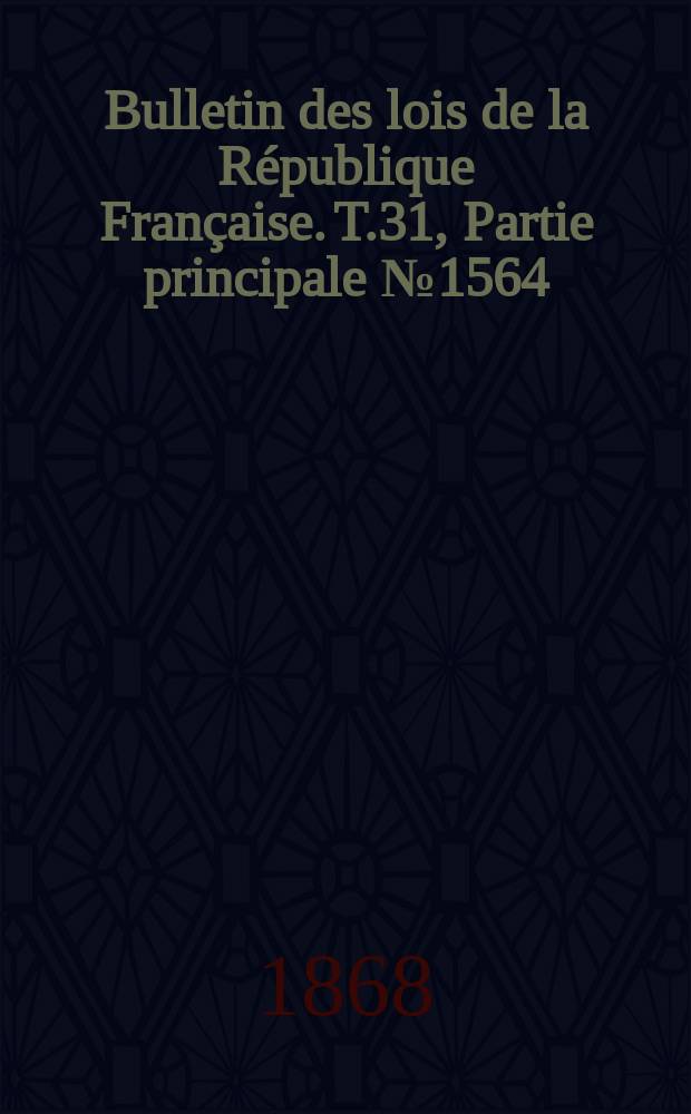 Bulletin des lois de la République Française. T.31, Partie principale №1564