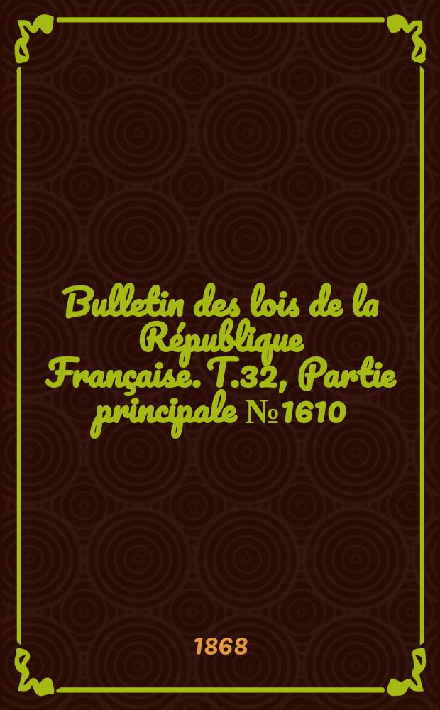 Bulletin des lois de la République Française. T.32, Partie principale №1610