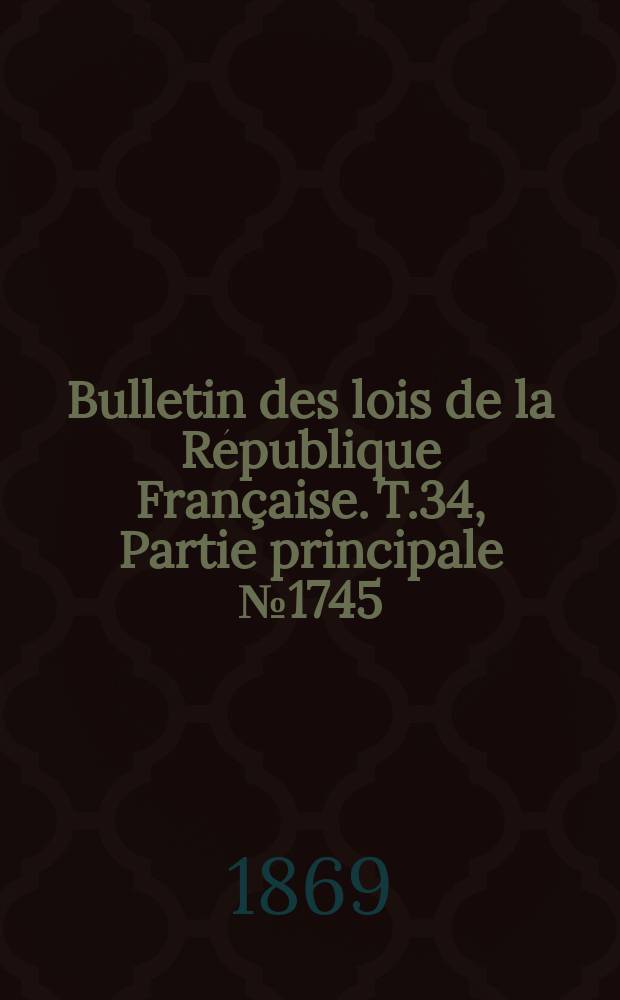 Bulletin des lois de la République Française. T.34, Partie principale №1745