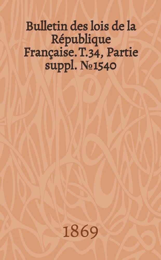Bulletin des lois de la République Française. T.34, Partie suppl. №1540