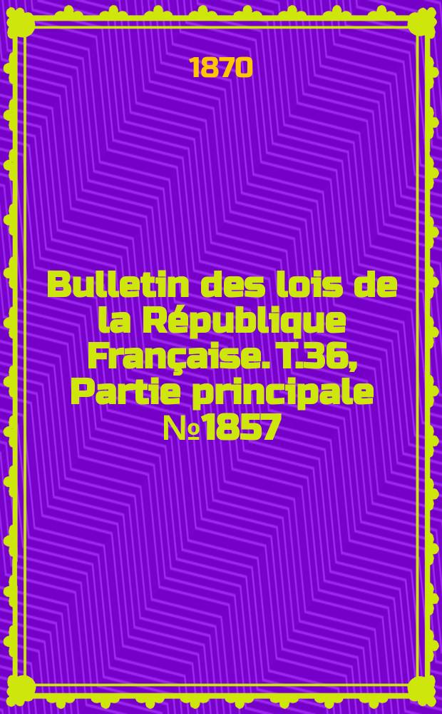 Bulletin des lois de la République Française. T.36, Partie principale №1857