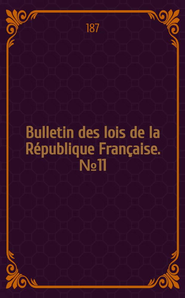 Bulletin des lois de la R&eacute;publique Fran&ccedil;aise. №11