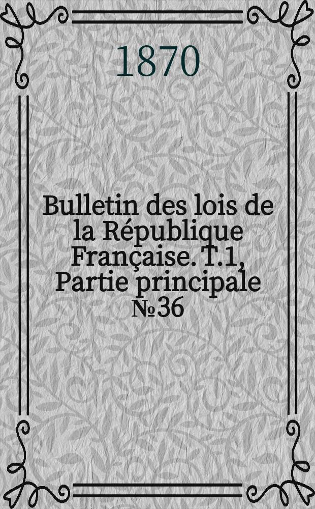 Bulletin des lois de la République Française. T.1, Partie principale №36