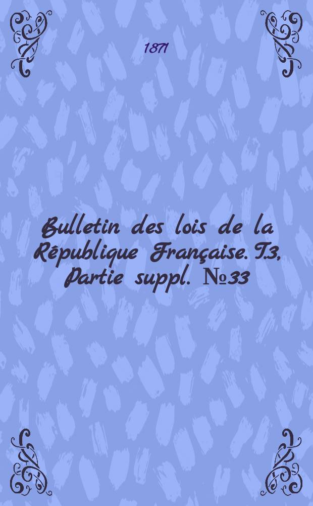 Bulletin des lois de la République Française. T.3, Partie suppl. №33