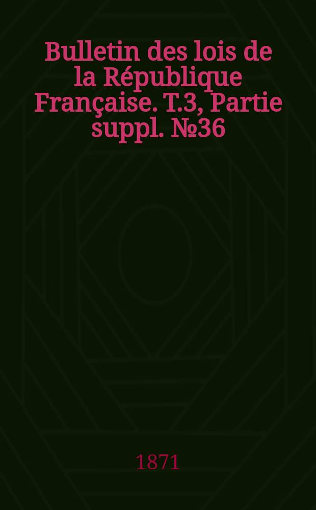 Bulletin des lois de la République Française. T.3, Partie suppl. №36