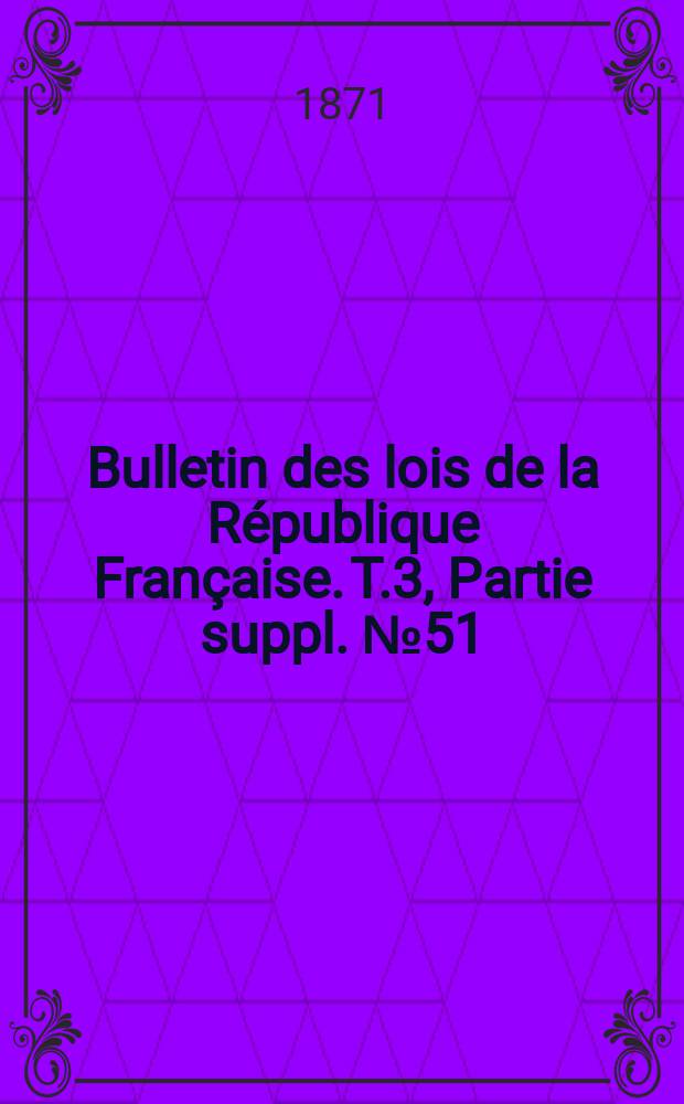 Bulletin des lois de la République Française. T.3, Partie suppl. №51
