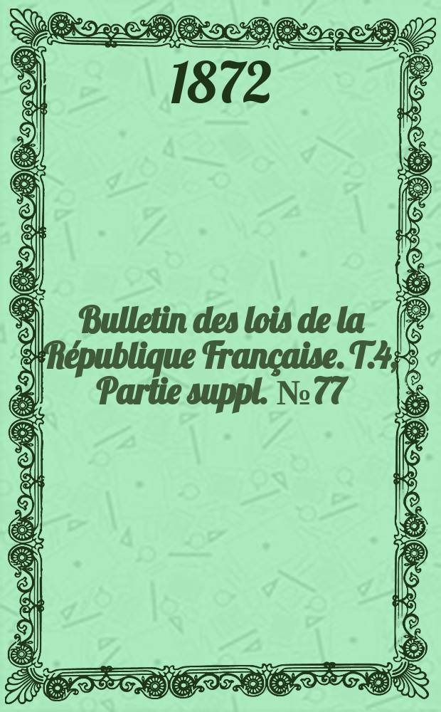 Bulletin des lois de la République Française. T.4, Partie suppl. №77