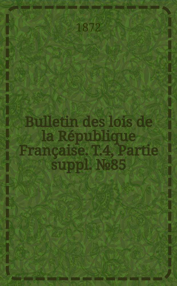 Bulletin des lois de la République Française. T.4, Partie suppl. №85