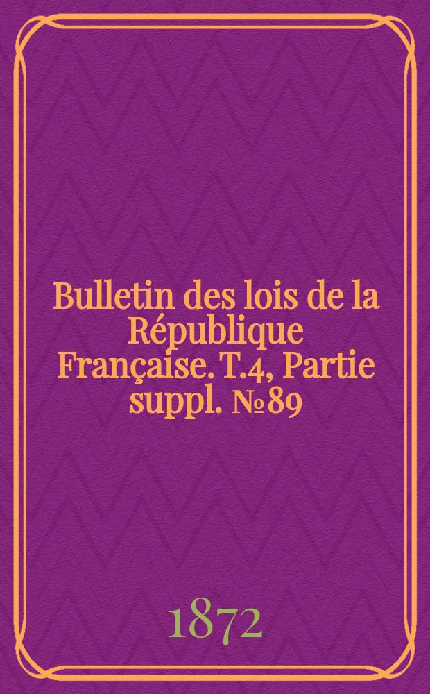 Bulletin des lois de la République Française. T.4, Partie suppl. №89