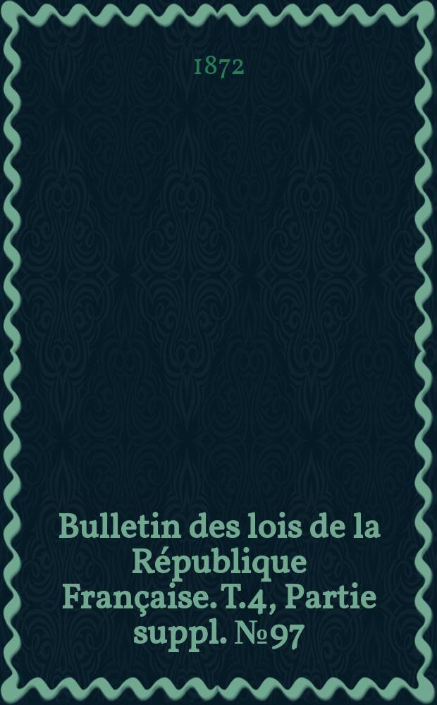 Bulletin des lois de la République Française. T.4, Partie suppl. №97