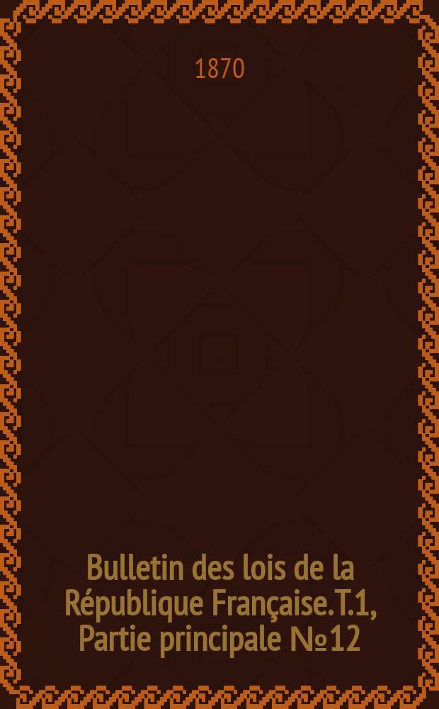 Bulletin des lois de la République Française. T.1, Partie principale №12