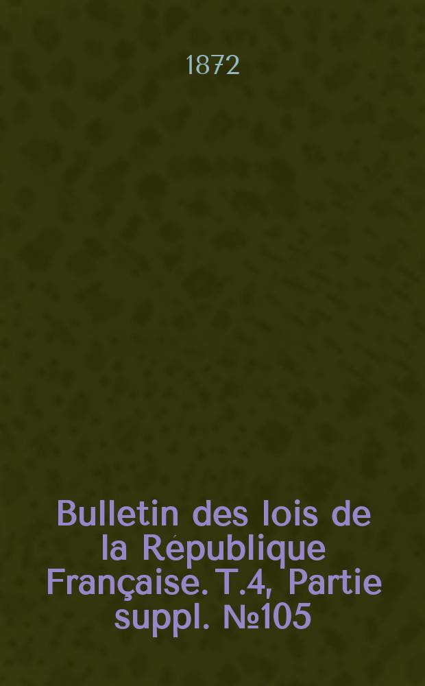 Bulletin des lois de la R&eacute;publique Fran&ccedil;aise. T.4, Partie suppl. №105