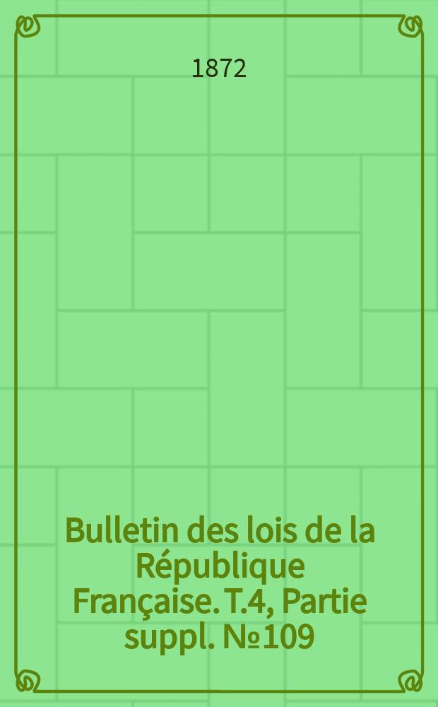 Bulletin des lois de la République Française. T.4, Partie suppl. №109