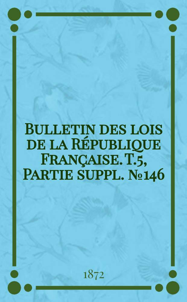 Bulletin des lois de la République Française. T.5, Partie suppl. №146