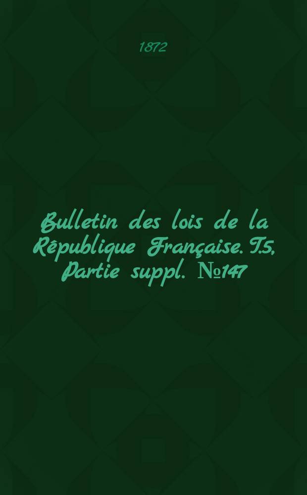 Bulletin des lois de la République Française. T.5, Partie suppl. №147