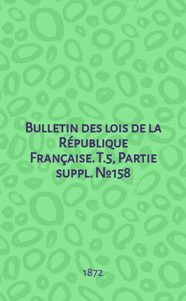Bulletin des lois de la République Française. T.5, Partie suppl. №158