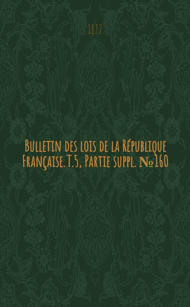 Bulletin des lois de la République Française. T.5, Partie suppl. №160