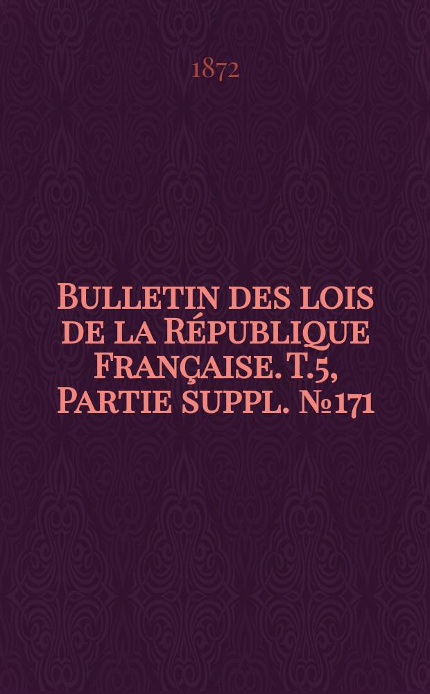 Bulletin des lois de la République Française. T.5, Partie suppl. №171