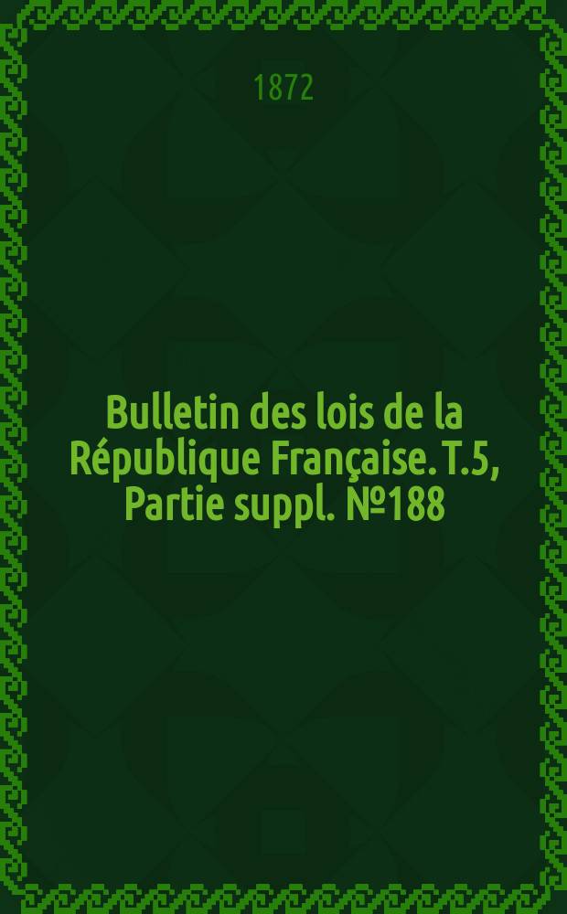 Bulletin des lois de la République Française. T.5, Partie suppl. №188