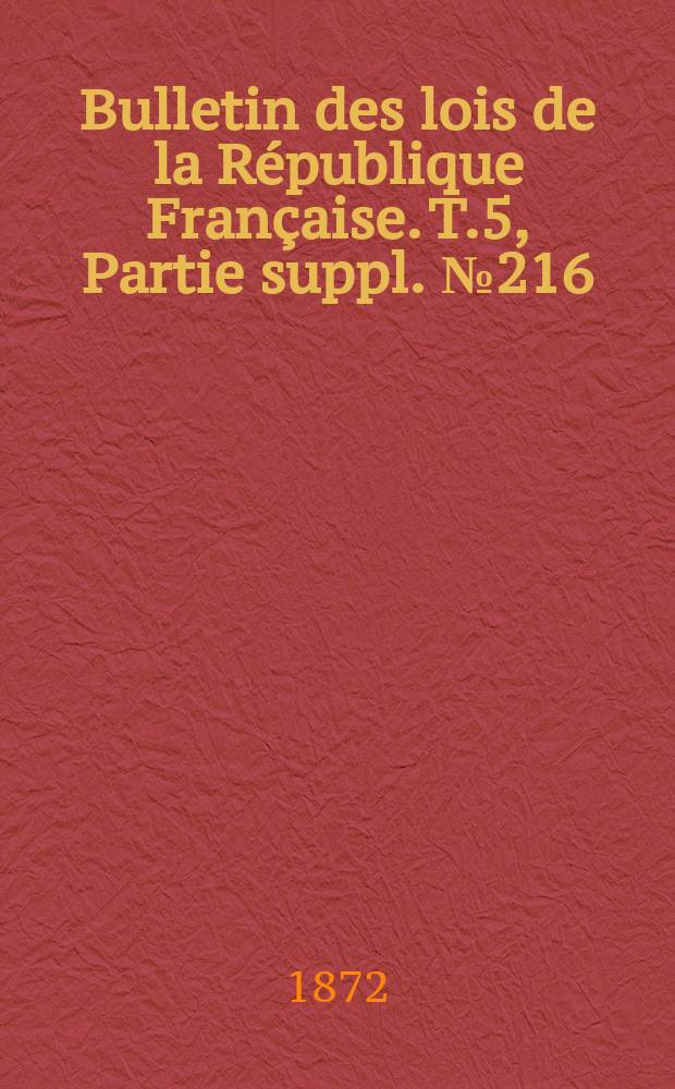 Bulletin des lois de la République Française. T.5, Partie suppl. №216